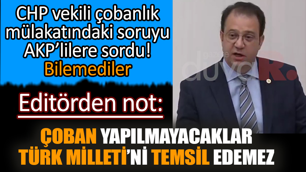 CHP vekili çobanlık mülakatındaki soruyu AKP’lilere sordu! Bilemediler