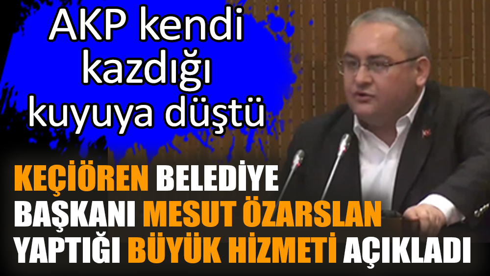 Keçiören Belediye Başkanı Mesut Özarslan yaptığı büyük hizmeti açıkladı! AKP kendi kazdığı kuyuya düştü