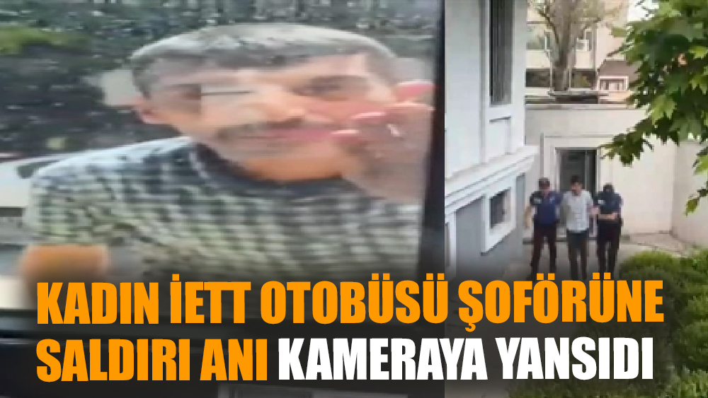 Kadın İETT Otobüsü Şoförüne Saldırı Anı Kamerada