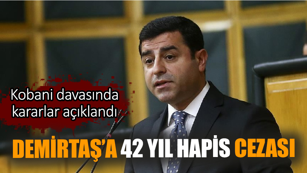Selahattin Demirtaş’a 42 yıl hapis cezası