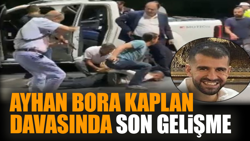 Ayhan Bora Kaplan davasında son gelişme