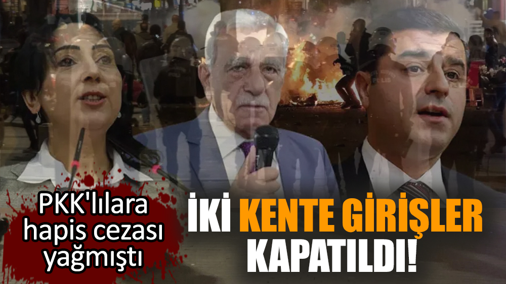 İki kente girişler kapatıldı! PKK'lılara hapis cezası yağmıştı