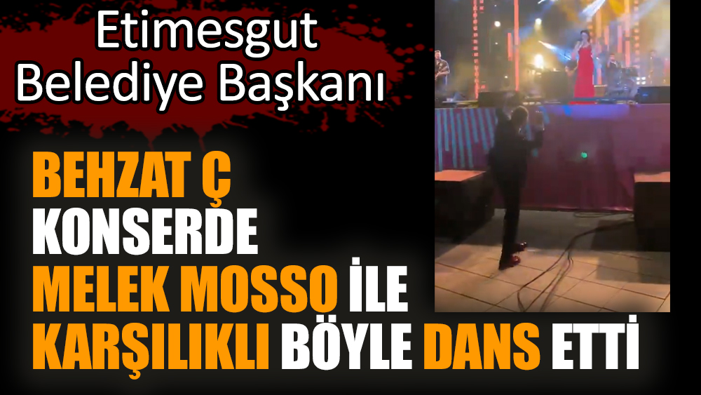 Etimesgut Belediye Başkanı Behzat Ç Erdal Beşikçioğlu konserde Melek Mosso ile karşılıklı böyle dans etti