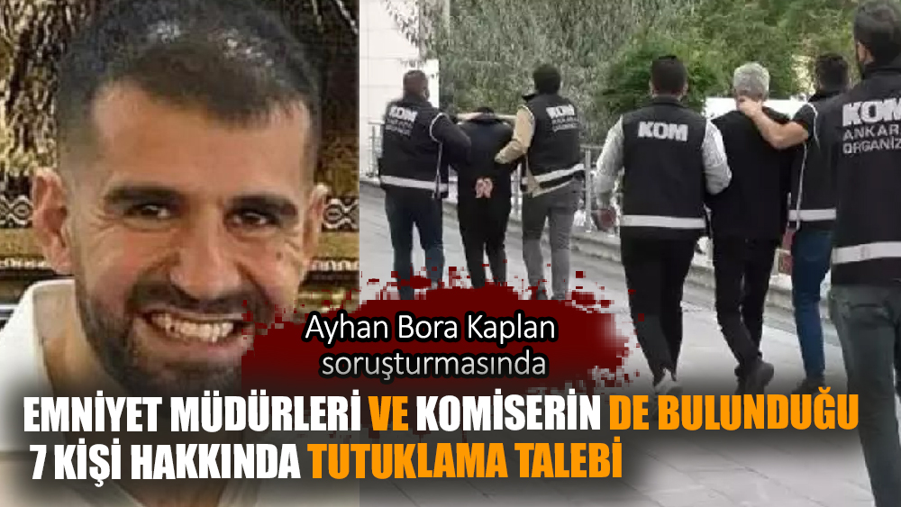 Ayhan Bora Kaplan Soruşturmasında 7 Şüpheli Gözaltında