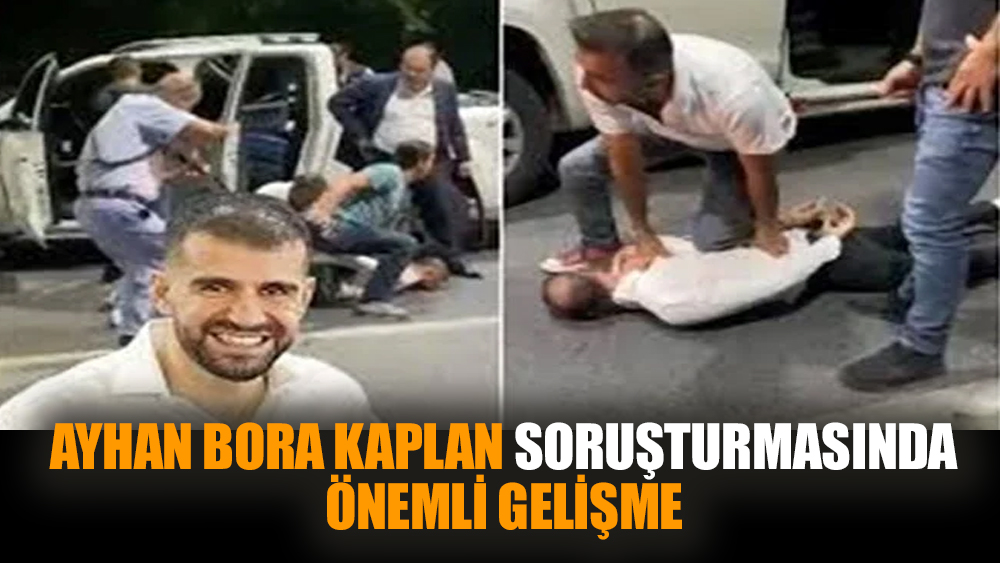 Ayhan Bora Kaplan soruşturmasında önemli gelişme