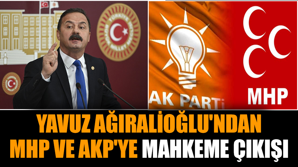 Yavuz Ağıralioğlu'ndan MHP ve AKP'ye mahkeme çıkışı