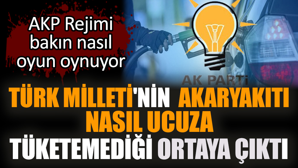 Türk Milleti'nin akaryakıtı nasıl ucuza tüketemediği ortaya çıktı! AKP Rejimi bakın nasıl oyun oynuyor