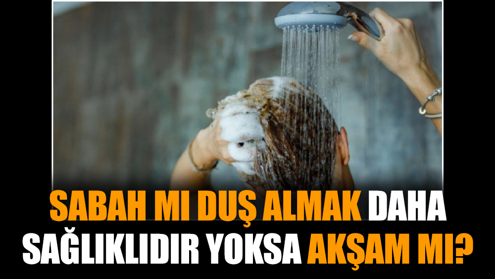 Sabah mı duş almak daha sağlıklıdır yoksa akşam mı?