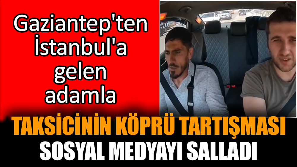 Taksicinin köprü tartışması sosyal medyayı salladı