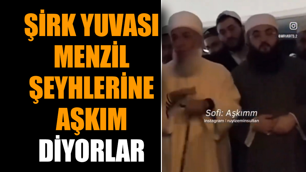 Şirk yuvası Menzil şeyhlerine aşkım diyorlar