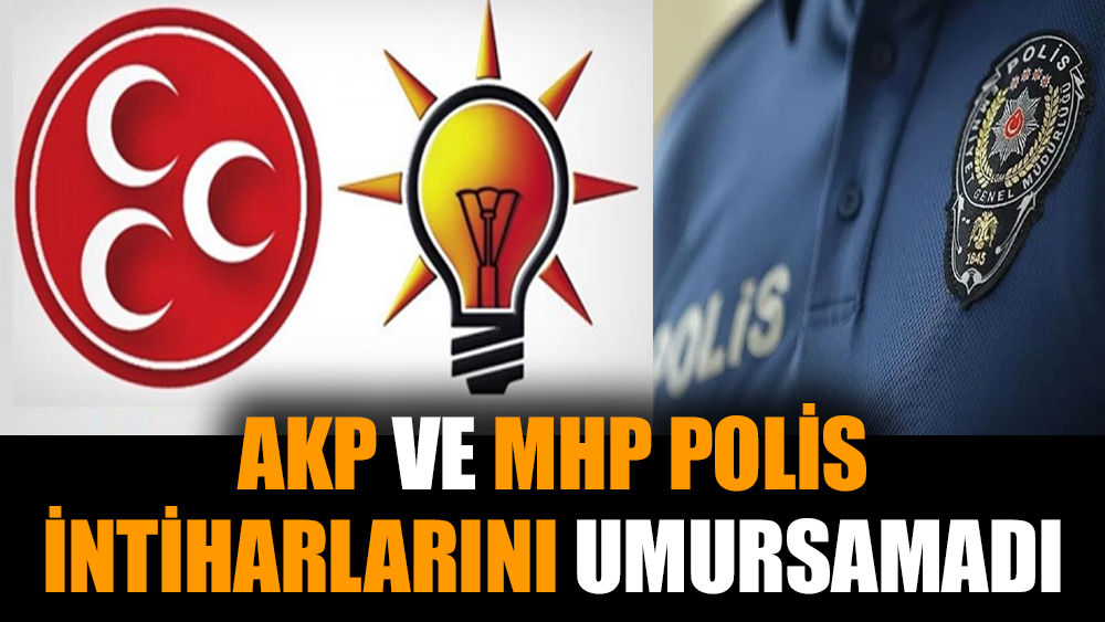 AKP ve MHP polis intiharlarını umursamadı