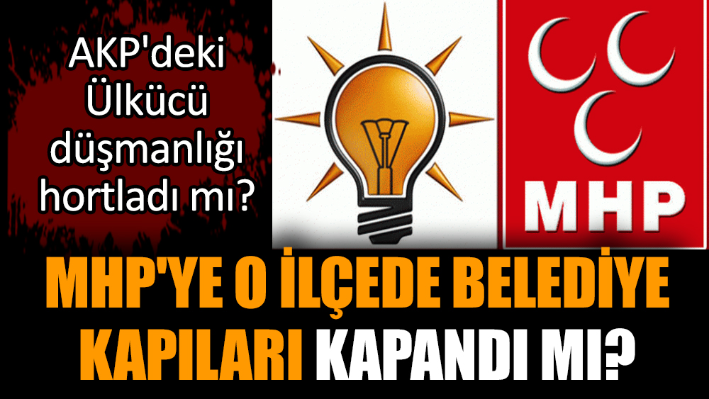 MHP'ye o ilçede belediye kapıları kapandı mı?