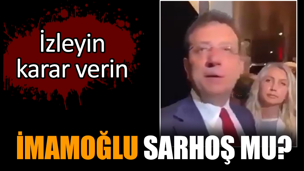 İmamoğlu sarhoş mu? İzleyin karar verin