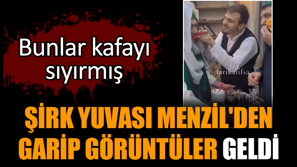 Şirk yuvası Menzil'den garip görüntüler geldi