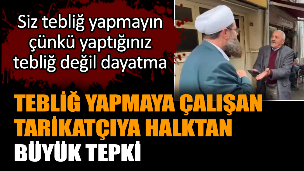 Tebliğ yapmaya çalışan tarikatçıya halktan büyük tepki
