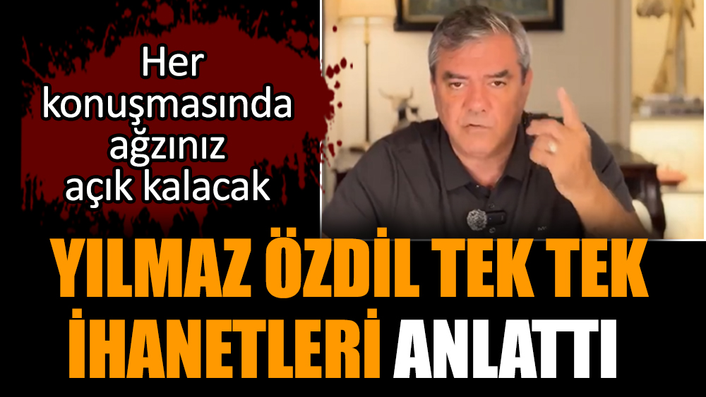 Yılmaz Özdil tek tek ihanetleri anlattı