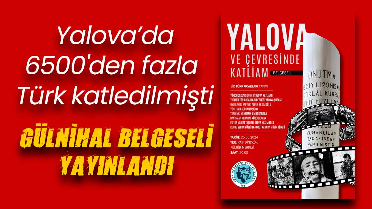 Yalova’da 6500'den fazla Türk katledilmişti. Gülnihal Belgeseli yayınlandı