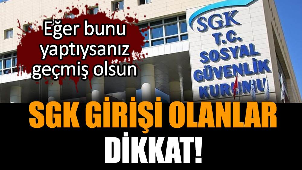 SGK girişi olanlar dikkat!