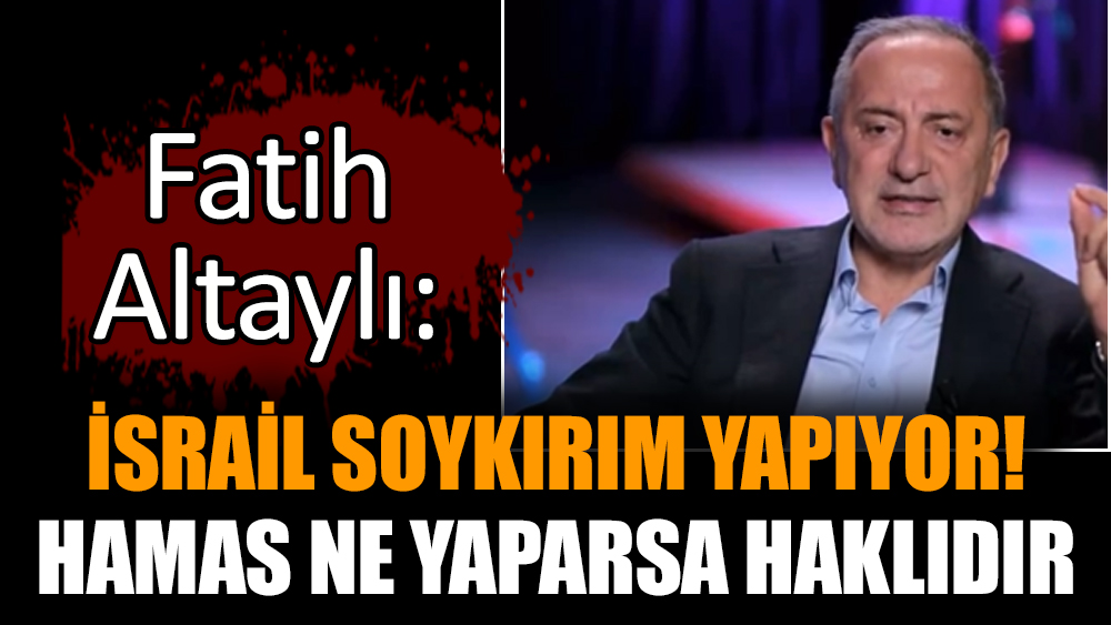 Fatih Altaylı: İsrail soykırım yapıyor! Hamas ne yaparsa haklıdır