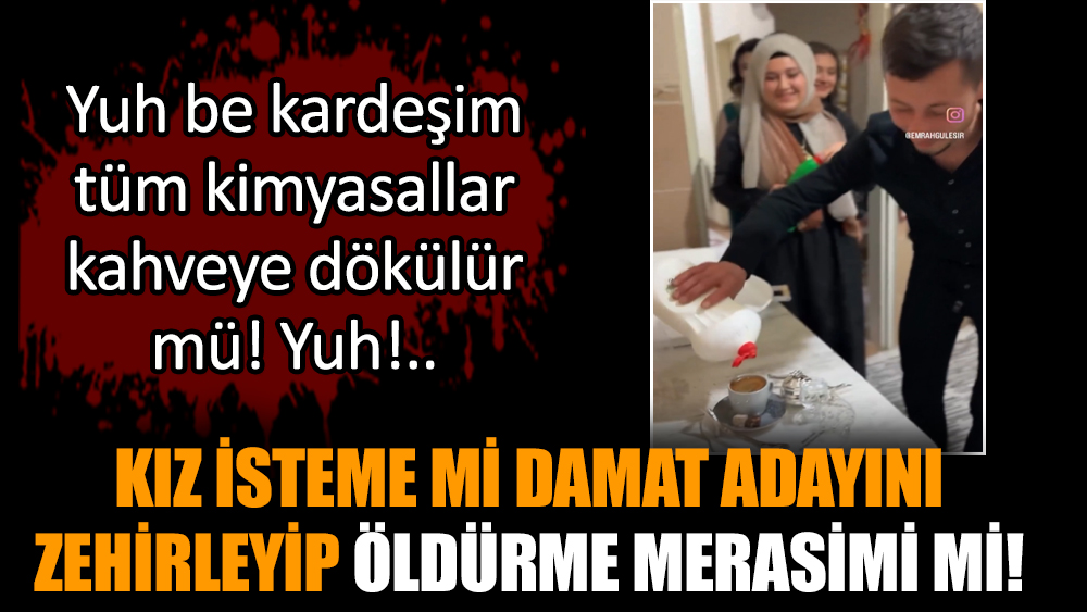 Kız isteme mi damat adayını zehirleyip öldürme merasimi mi!