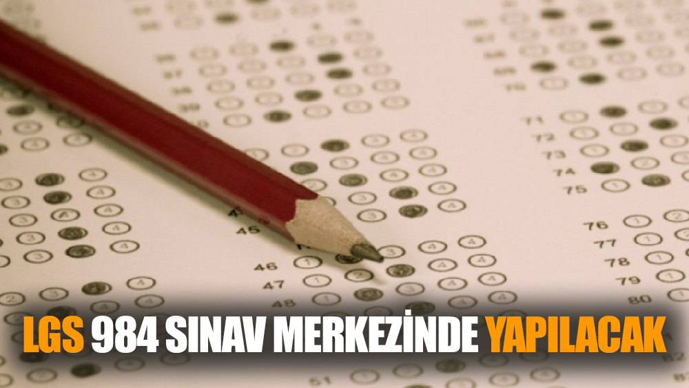 LGS 984 sınav merkezinde yapılacak