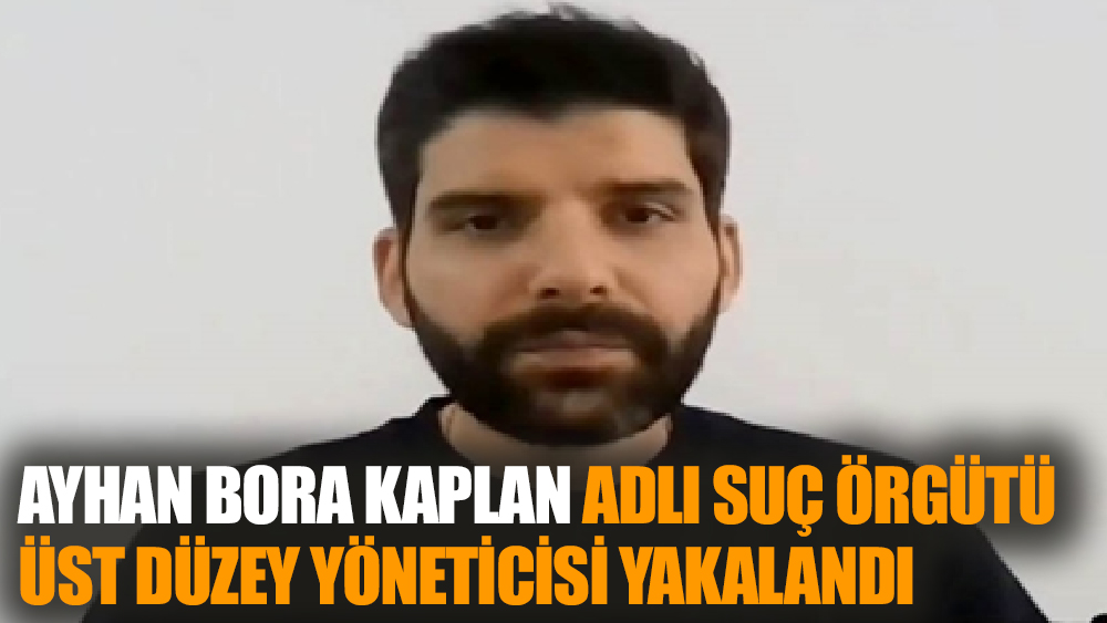 Ayhan Bora Kaplan Adlı  Örgütün  Üst Düzey Yöneticisi Yakalandı