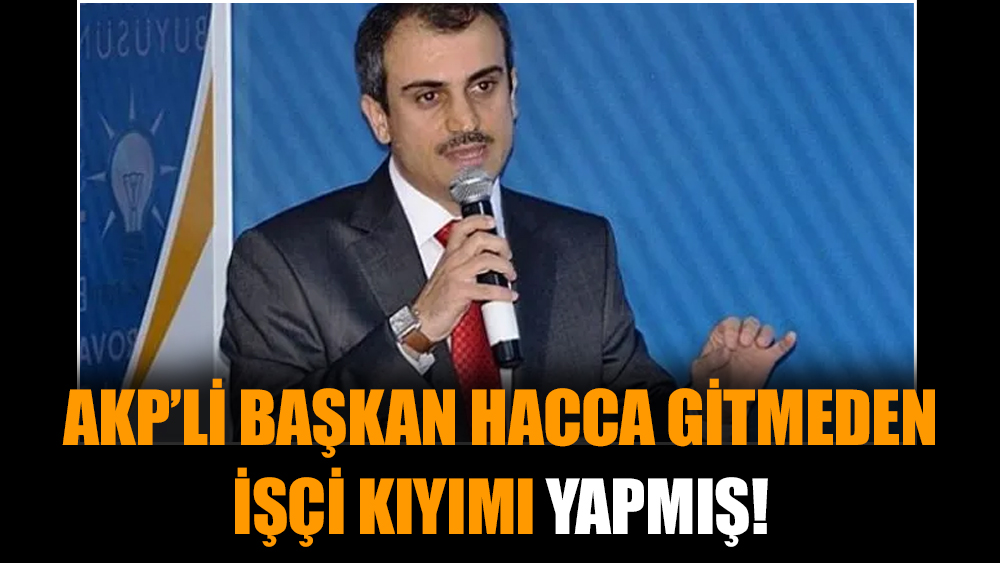 AKP’li başkan hacca gitmeden işçi kıyımı yapmış!