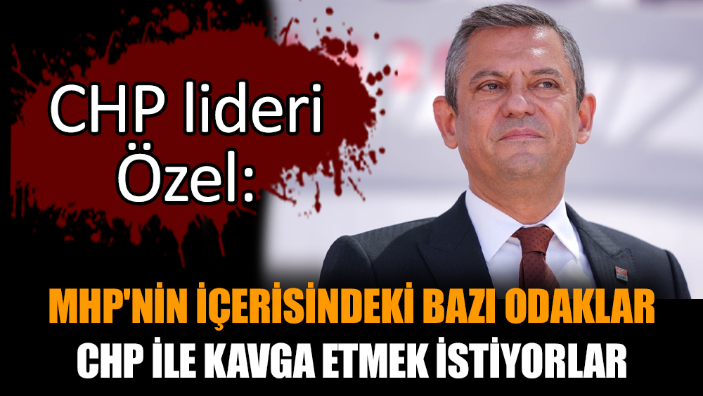 Özel: MHP'nin içerisindeki bazı odaklar CHP ile kavga etmek istiyorlar