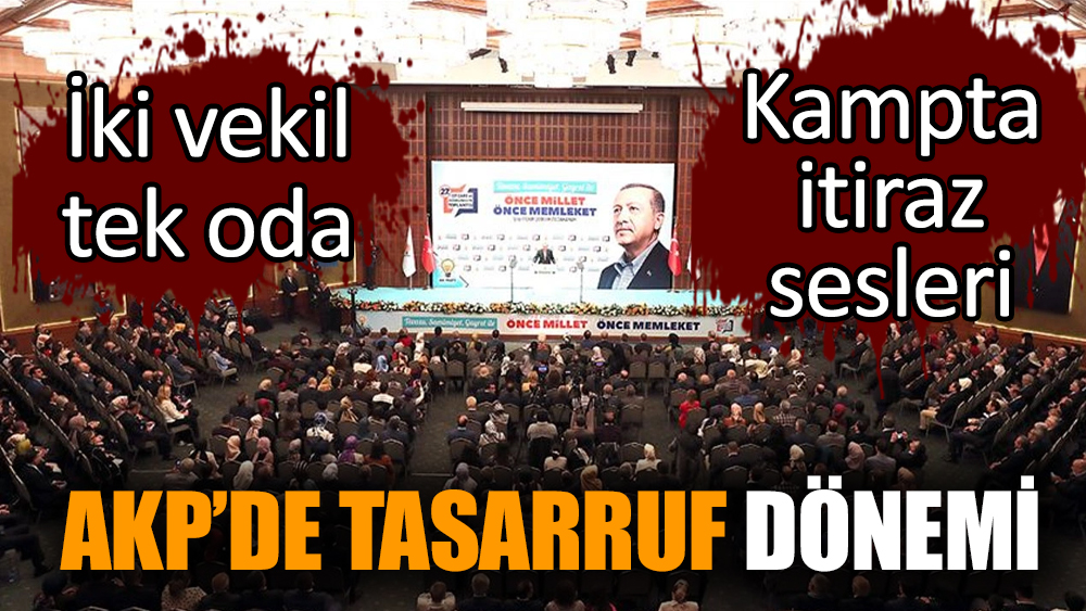 AKP'de tasarruf dönemi! İki vekil tek oda