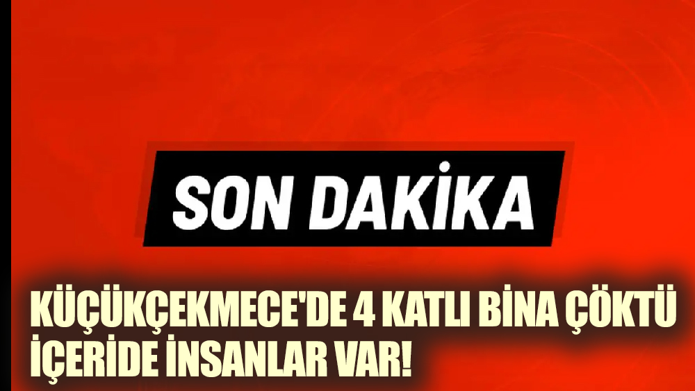Küçükçekmece'de Bina Çöktü: İçeridekilerden Haber Alınamıyor