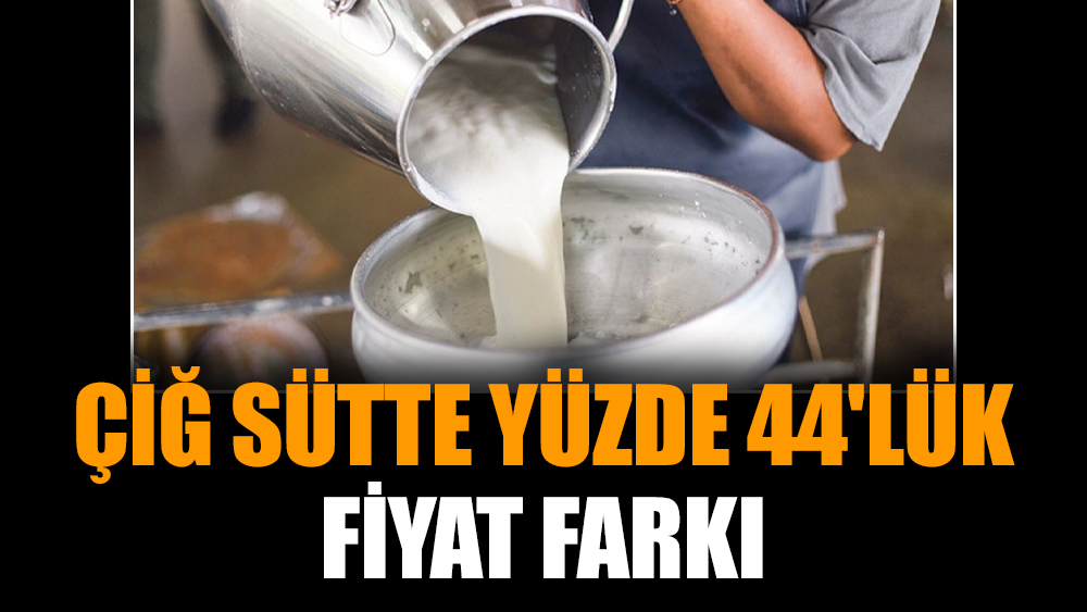 Çiğ sütte yüzde 44'lük fiyat farkı