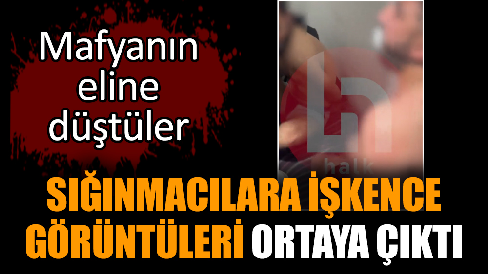 Sığınmacılara işkence görüntüleri ortaya çıktı