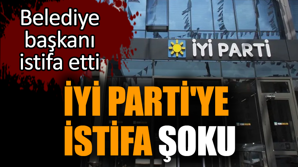 İYİ Parti'ye istifa şoku! Belediye başkanı istifa etti