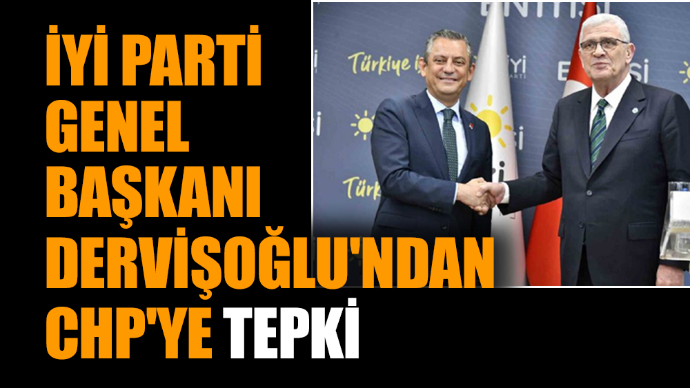 İYİ Parti genel başkanı Dervişoğlu'ndan CHP'ye tepki