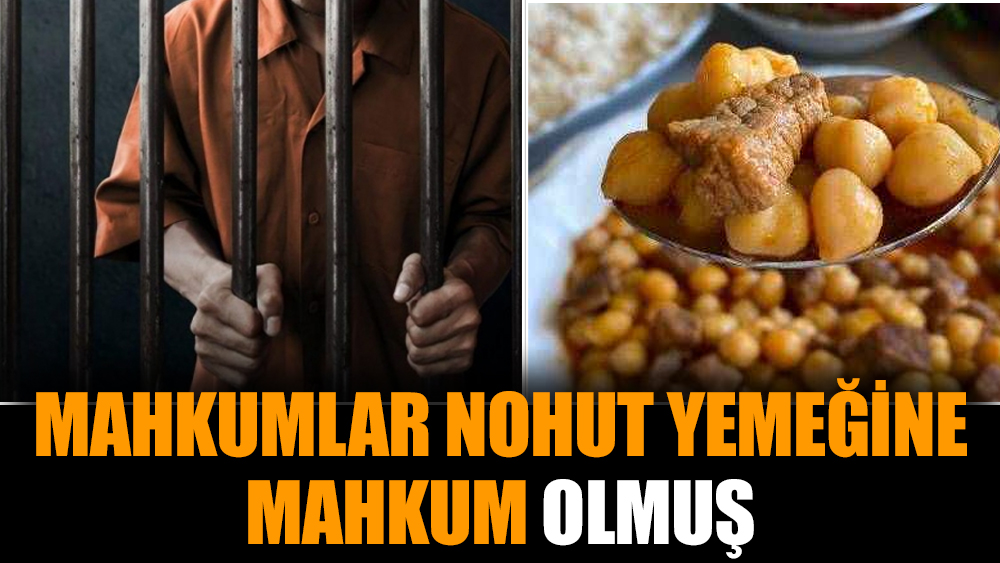 Mahkumlar nohut yemeğine mahkum olmuş