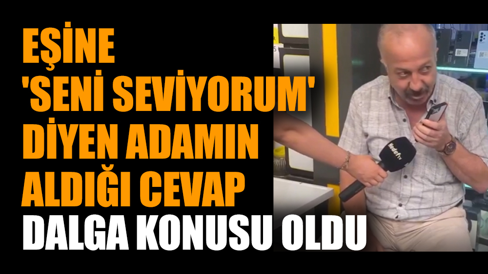 Eşine 'Seni seviyorum' diyen adamın aldığı cevap dalga konusu oldu