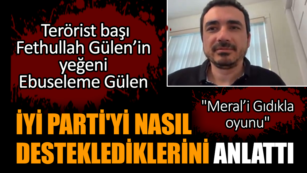 Terörist başı Fethullah Gülen’in yeğeni İYİ Parti'yi nasıl desteklediklerini anlattı