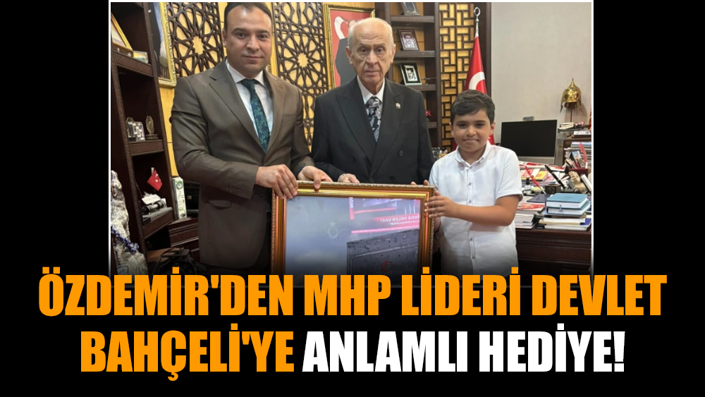 Özdemir'den MHP Lideri Devlet Bahçeli'ye anlamlı hediye!