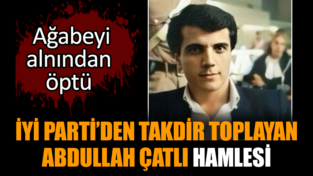 İYİ Parti’den takdir toplayan Abdullah Çatlı hamlesi