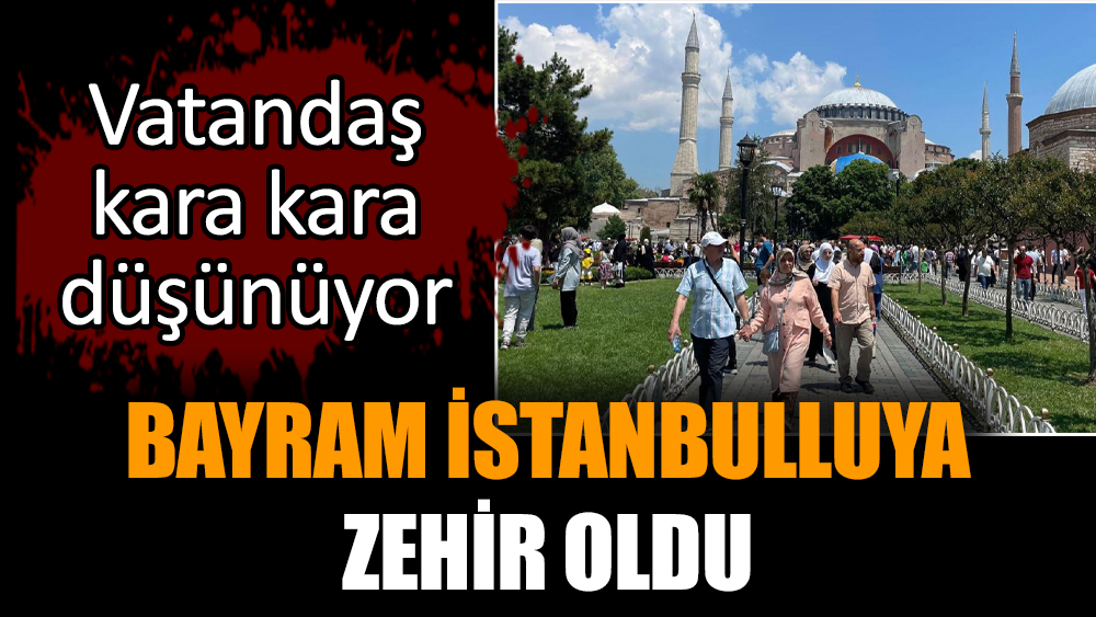 Bayram İstanbulluya zehir oldu. Vatandaş kara kara düşünüyor