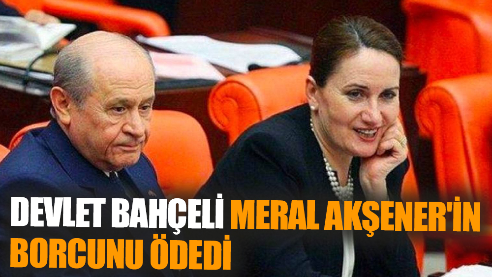 Devlet Bahçeli Meral Akşener'in Borcunu Ödedi