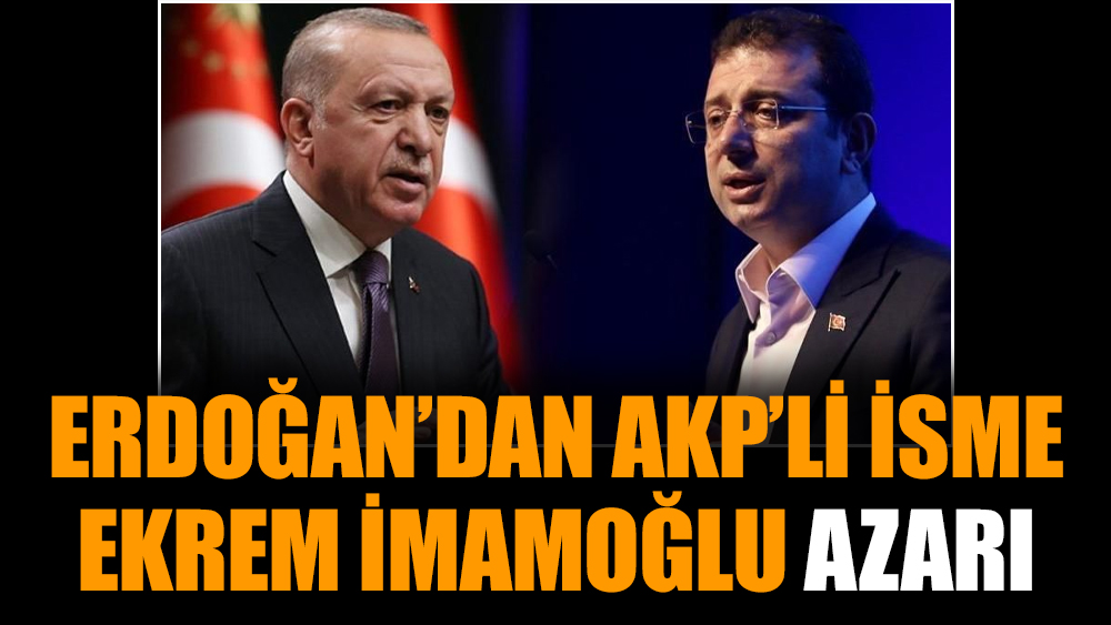 Erdoğan’dan AKP’li isme Ekrem İmamoğlu azarı