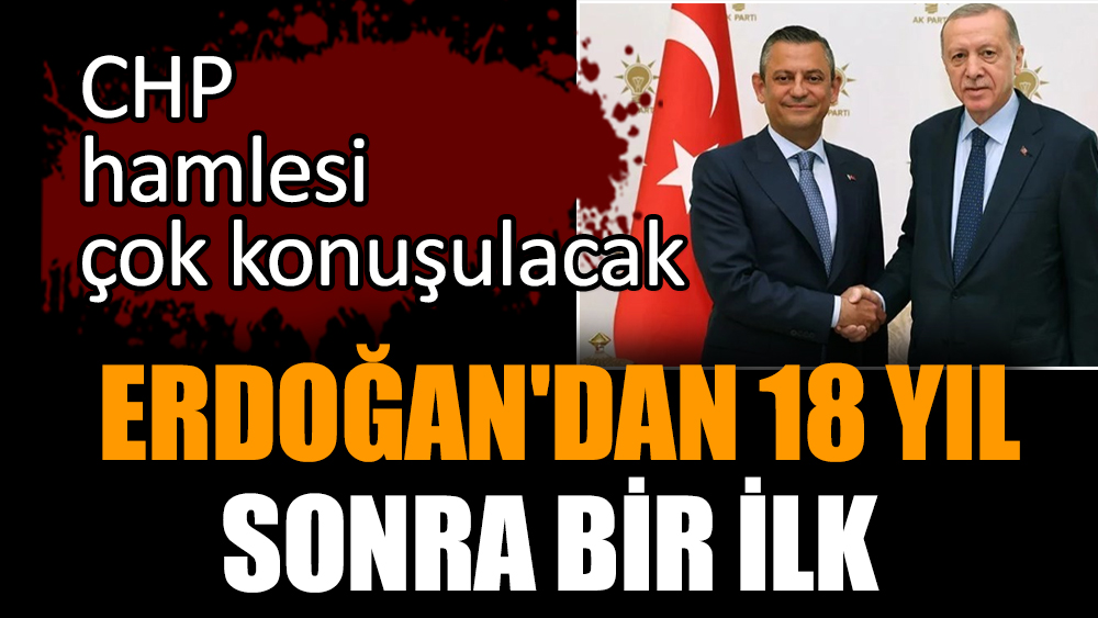 Erdoğan'dan 18 yıl sonra bir ilk! CHP hamlesi çok konuşulacak