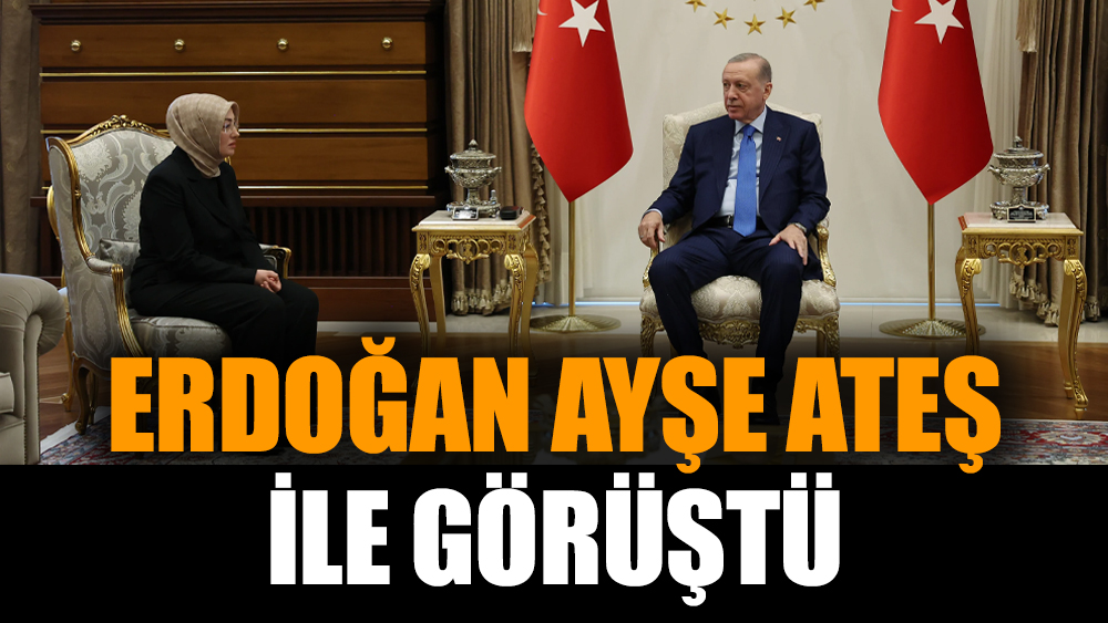 Erdoğan Ayşe Ateş ile görüştü