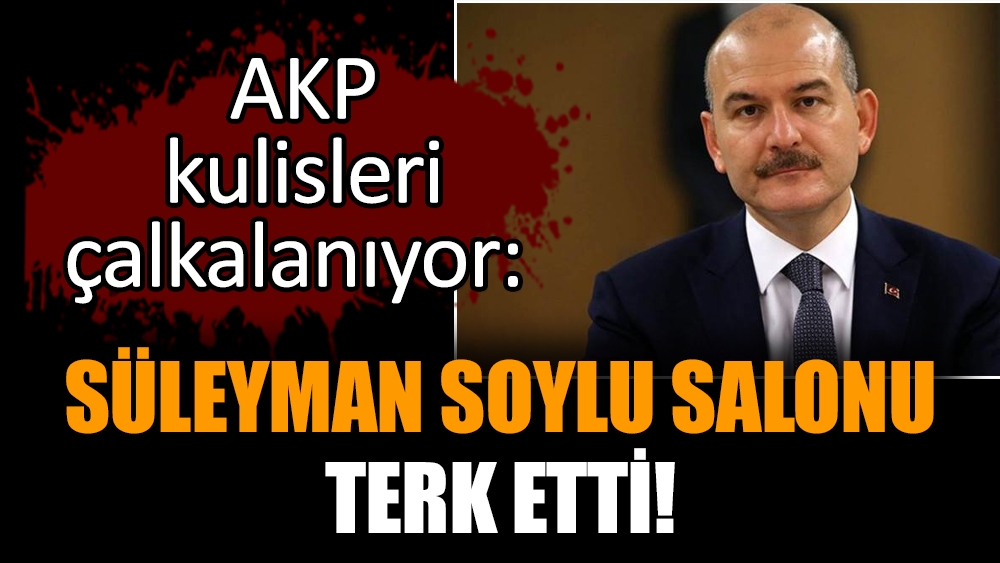 AKP kulisleri çalkalanıyor: Süleyman Soylu salonu terk etti!