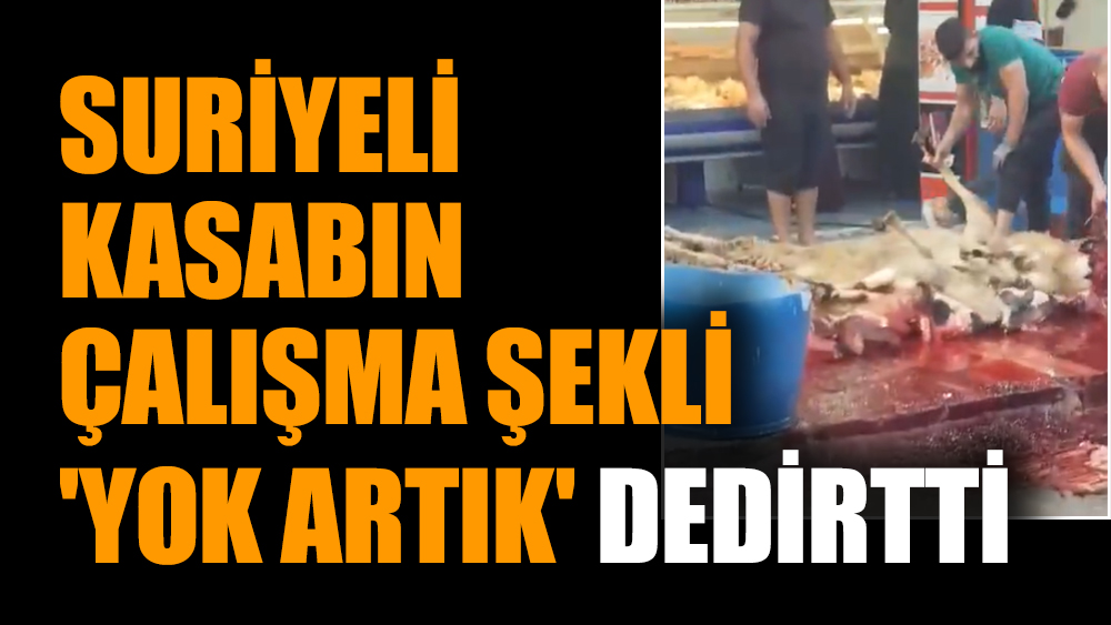 Suriyeli kasabın çalışma şekli 'yok artık' dedirtti