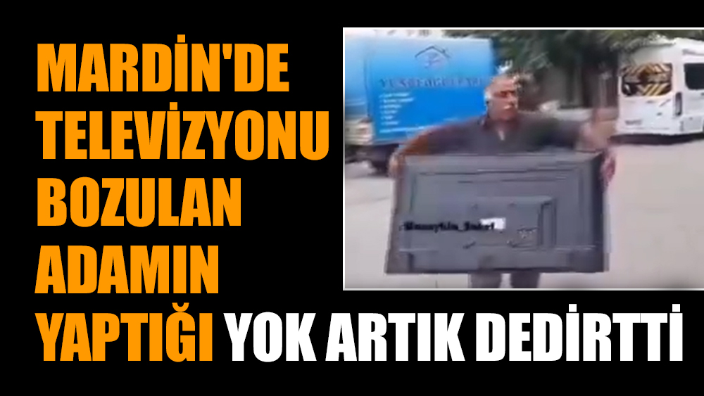 Mardin'de televizyonu bozulan adamın yaptığı yok artık dedirtti