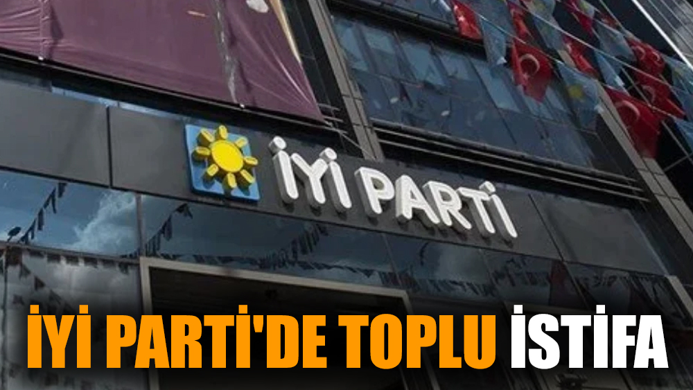 İYİ Parti'de toplu istifa