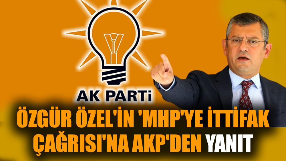 Özgür Özel'in 'MHP'ye ittifak çağrısı'na AKP'den yanıt