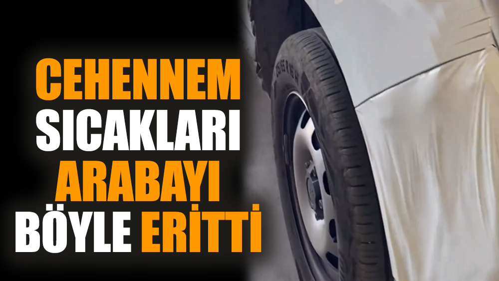 Antalya'da cehennem sıcakları arabayı böyle eritti